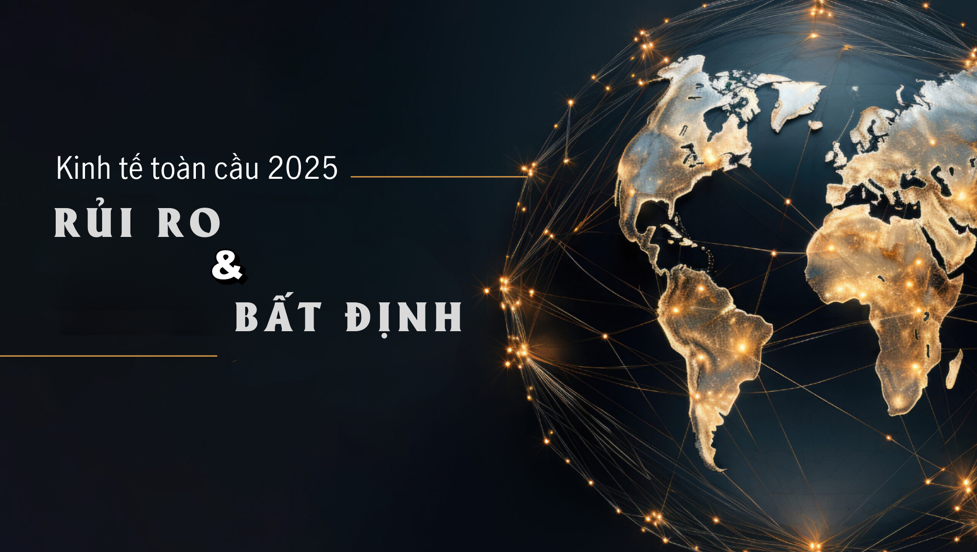Kinh tế toàn cầu 2025: Rủi ro và bất định