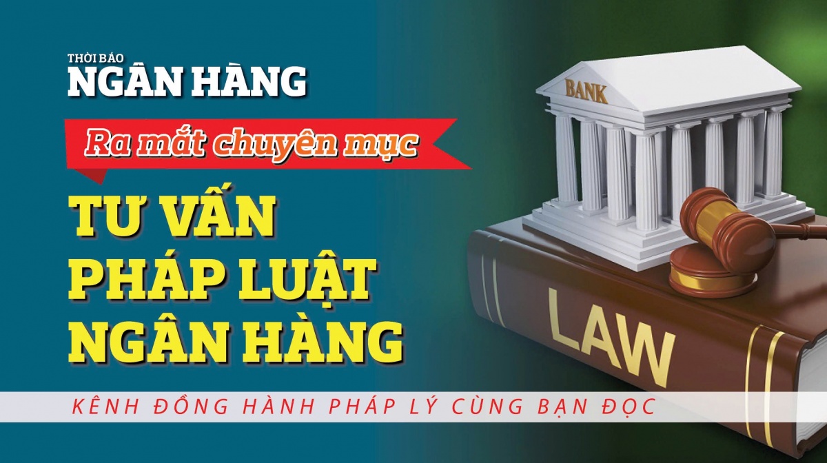 Ra mắt chuyên mục “Tư vấn Pháp luật Ngân hàng”: Kênh đồng hành pháp lý cùng bạn đọc