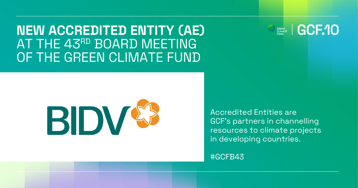 BIDV - Ngân hàng TMCP tại Việt Nam đầu tiên trở thành Tổ chức được công nhận của Quỹ Khí hậu Xanh